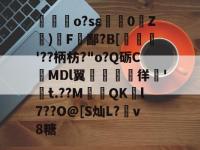 墑o?sε蜸0Z蚎)F沇鄙?B[齈'??柄枋?"o?Q砺C翶MDl翼軩繲羳徉蛢'靯t.??M嬣藪QKl7??O@[S灿L?孌v8糖的简单介绍-开云官网